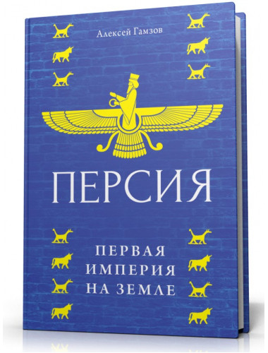 Персия: первая империя на Земле. Гамзов А.Ю.