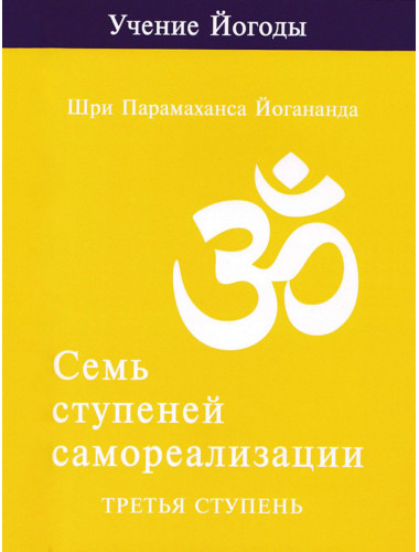 Семь ступеней самореализации. Учение Йогоды. Третья ступень. Том 3. Шри Парамаханса Йогананда