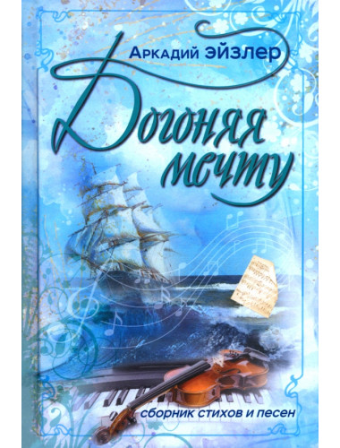 Догоняя мечту. Сборник стихов и песен. Эйзлер А.К.