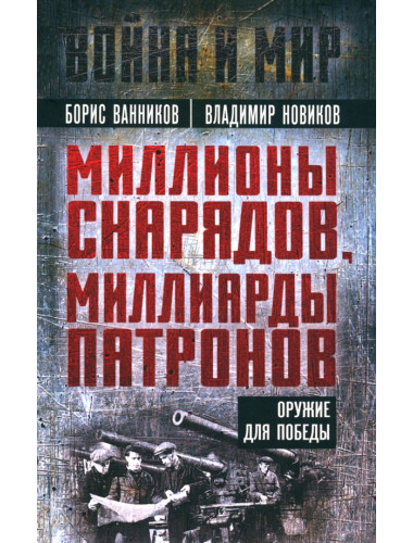 Миллионы снарядов, миллиарды патронов. Оружие для Победы. Ванников Б.Л., Новиков В.Н.