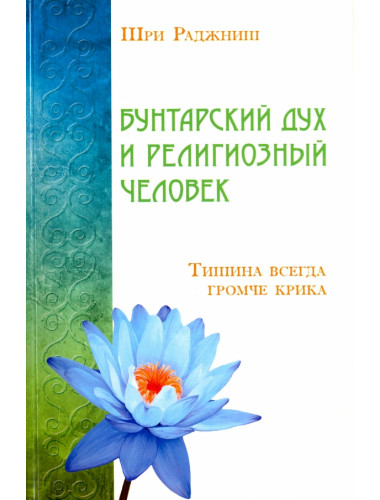 Бунтарский дух и религиозный человек. Тишина всегда громче крика. Шри Раджниш