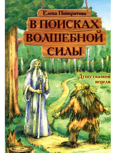 В поисках волшебной силы. Душу сказкой исцели. Понкратова Е.