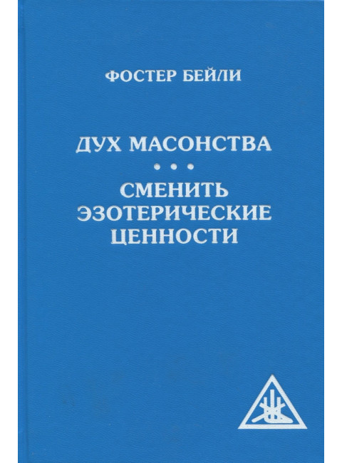 Дух Масонства. Сменить Эзотерические Ценности = The Spirit of Masonry. Changing Esoteric Values. Бейли Фостер