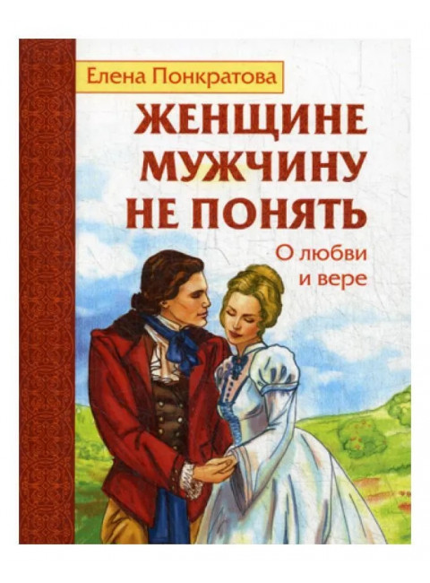 Женщине мужчину не понять. О любви и вере. Понкратова Е.