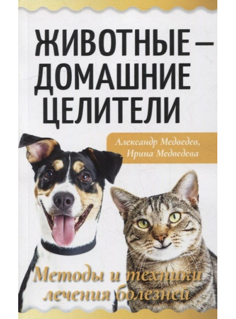 Животные - домашние целители. Методы и техники лечения болезней. Медведев А., Медведева И.