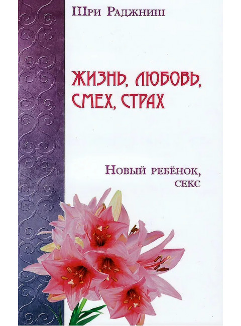 Жизнь, любовь, смех, страх. Новый ребенок, секс. Шри Раджниш
