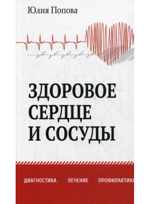 Здоровое сердце и сосуды. Диагностика, лечение, профилактика. Попова Ю