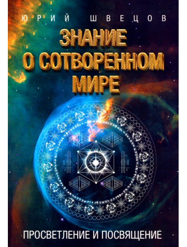 Знание о сотворенном мире. Просветление и посвящение. Швецов Ю.Г.