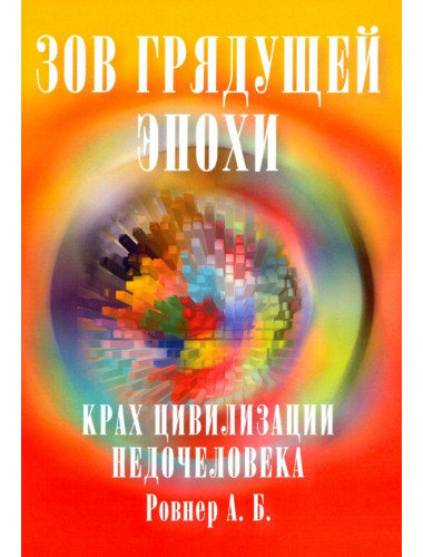 Зов грядущей эпохи. Крах цивилизации недочеловека. Ровнер А.