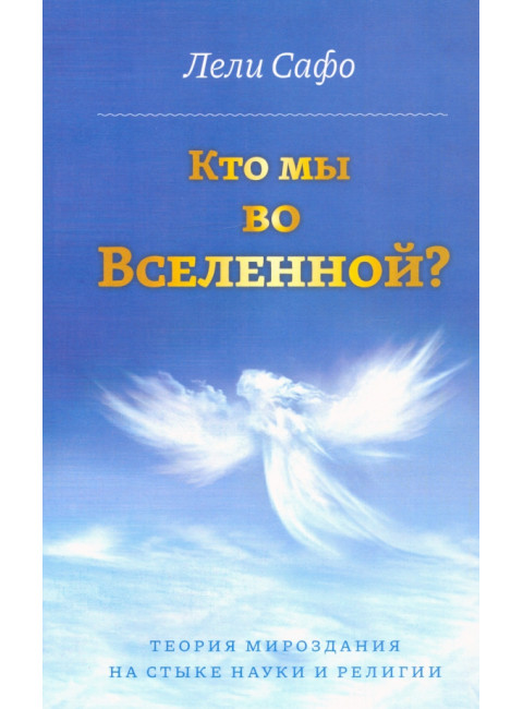 Кто мы во Вселенной? Теория мироздания на стыке науки и религии. Лели Сафо