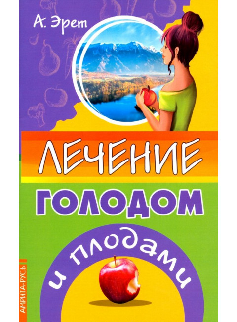 Лечение голодом и плодами. Эрет А.