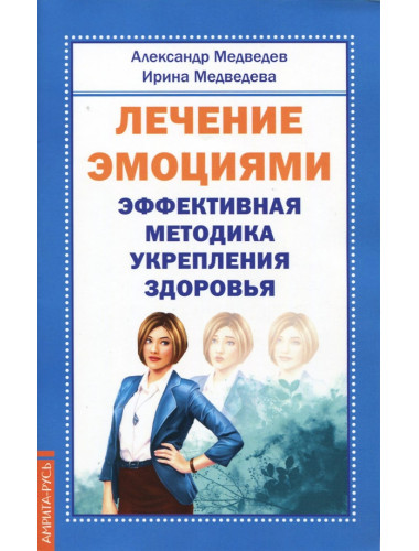 Лечение эмоциями. Эффективная методика укрепле ния здоровья. Медведев А., Медведева И.