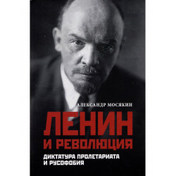 Ленин и революция. Диктатура пролетариата и русофобия. Мосякин А.Г.