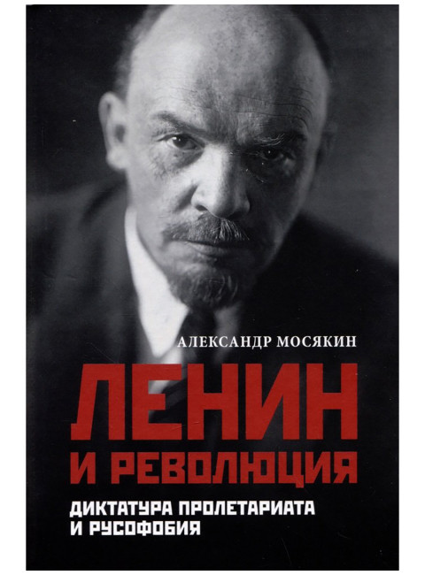 Ленин и революция. Диктатура пролетариата и русофобия. Мосякин А.Г.