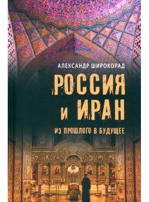 Россия и Иран. Из прошлого в будущее. Широкорад А.Б.