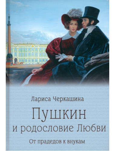 Пушкин и родословие Любви. От прадедов к внукам. Черкашина Л.А.