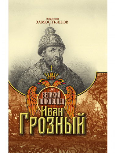 Великий полководец Иван Грозный. Замостьянов А.А.