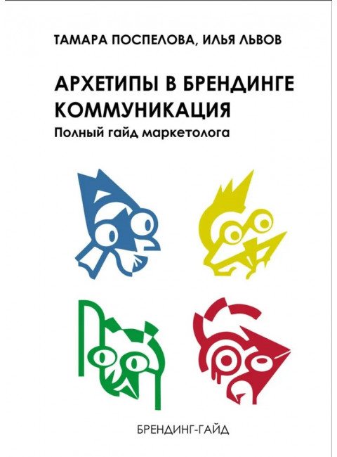 Архетипы в брендинге: Коммуникация. Полный гайд маркетолога. Поспелова Т.Х., Львов И.Б.