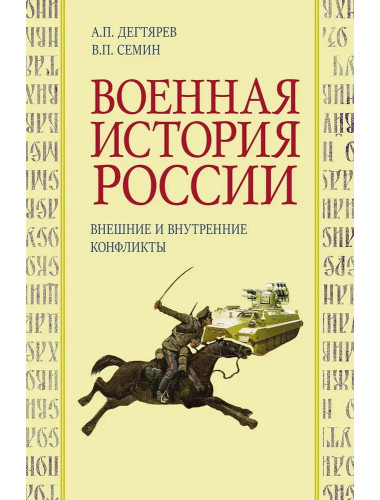 Военная история России: внешние и внутренние конфликты. Дегтярев А.П., Семин В.П.