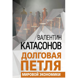 Долговая петля мировой экономики.Серия Финансовые хроники профессора Катасонова. выпуск 29. Катасонов В.Ю.