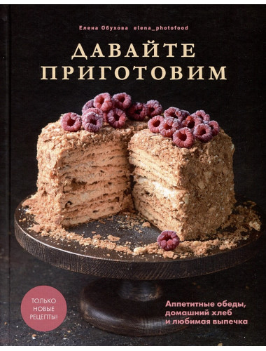 Давайте приготовим. Аппетитные обеды, домашний хлеб и любимая выпечка. Обухова Елена