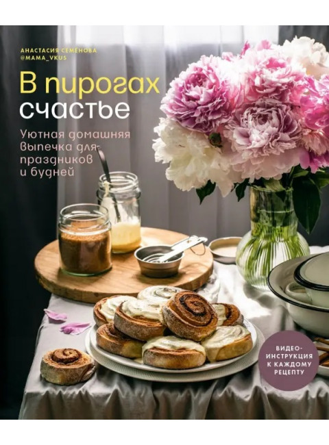 В пирогах счастье. Уютная домашняя выпечка для праздников и будней. Семенова Анастасия