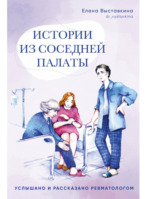 Истории из соседней палаты. Услышано и рассказано ревматологом. Выставкина Елена