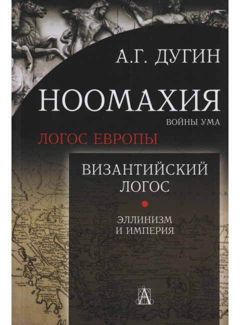 Ноомахия: войны ума. Византийский Логос. Эллинизм и Империя. Дугин