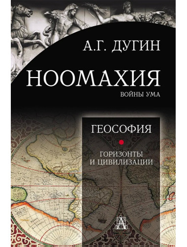 Ноомахия: войны ума. Геософия: горизонты и цивилизации. Дугин А.Г.
