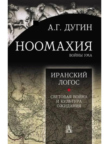 Ноомахия: войны ума. Логос Европы: Иранский Логос. Световая Война и Культура Ожидания. Дугин А.Г.