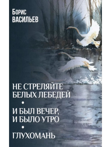 Не стреляйте белых лебедей; И был вечер, и было утро; Глухомань. Васильев Б.Л.