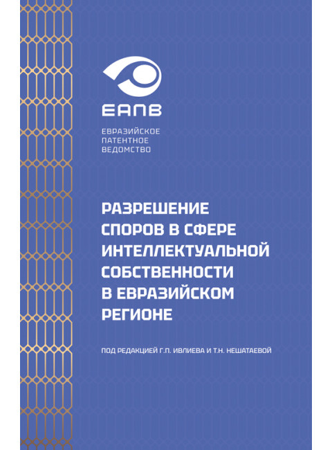Разрешение споров в сфере интеллектуальной собственности в евразийском регионе. Ивлиев Григорий Петрович, Нешатаева Татьяна Николаевна и др.