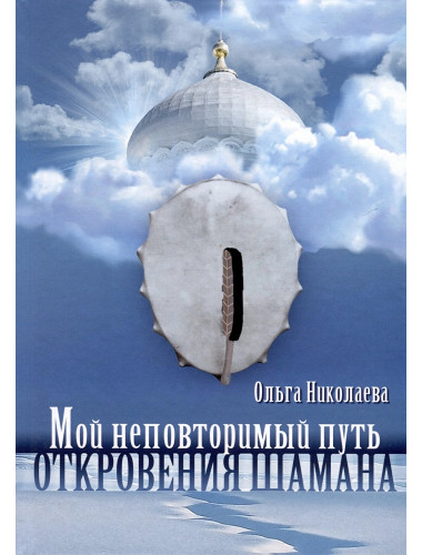 Мой неповторимый путь. Откровения шамана. Николаева О.