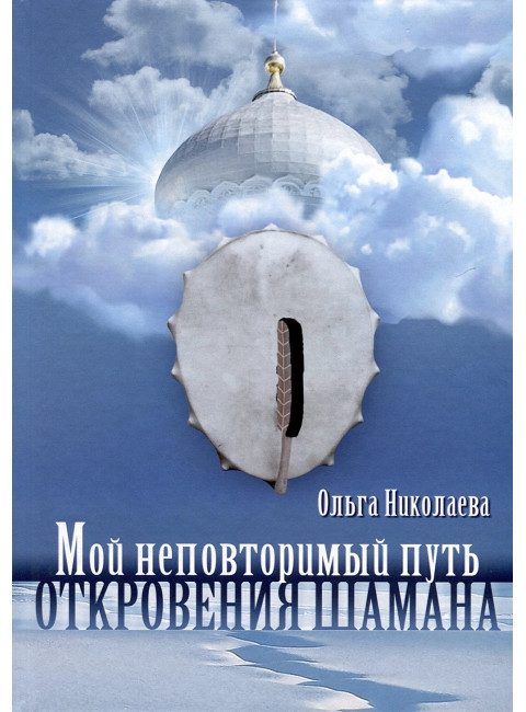 Мой неповторимый путь. Откровения шамана. Николаева О.