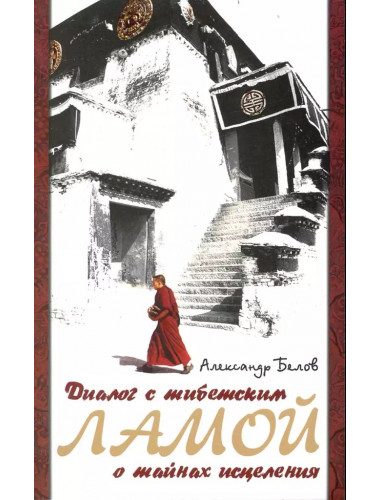 Диалог с тибетским ламой о тайнах исцеления. Белов А.