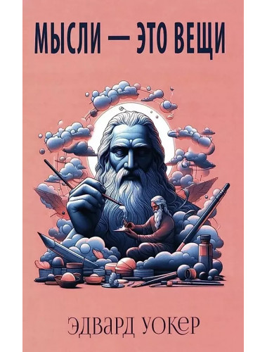 Мысли - это вещи. Уокер Э.