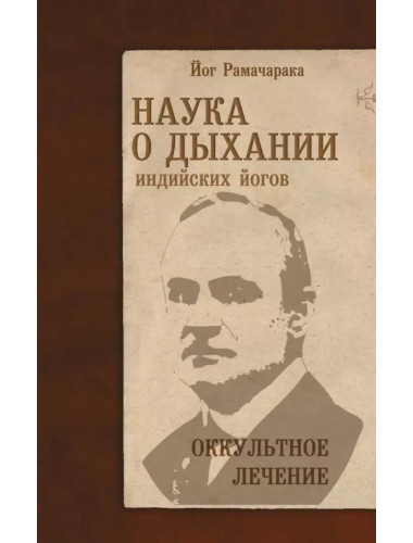 Наука о дыхании индийских йогов. Оккультное лечение. Рамачарака Йог