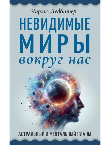 Невидимые миры вокруг нас. Астральный и ментальный планы. Ледбитер Ч.