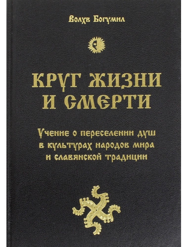 Круг жизни и смерти. Учение о переселении душ в культурах народов мира и славянской традиции. Волхв Богумил