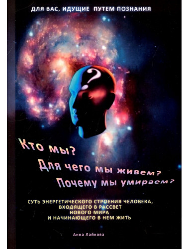 Кто мы? Для чего мы живем? Почему мы умираем. Лайкова А.