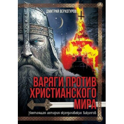 Варяги против христианского мира. Настоящая история скандинавских викингов. Верхотуров Д.Н.