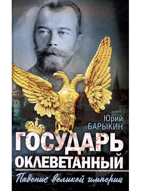 Государь оклеветанный. Падение великой империи. Барыкин Ю.М.