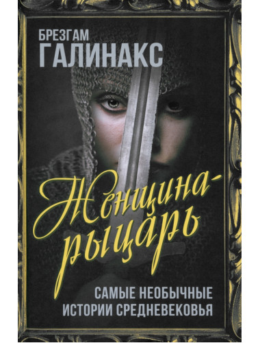 Женщина-рыцарь. Самые необычные истории Средневековья. Галинакс Б.