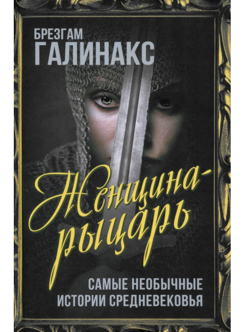 Женщина-рыцарь. Самые необычные истории Средневековья. Галинакс Б.