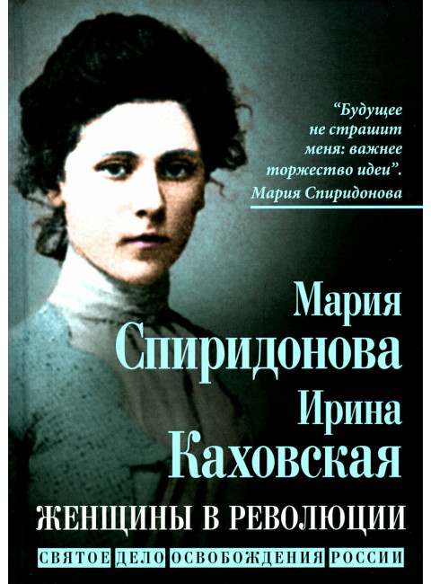 Женщины в революции. Святое дело освобождения России. Спиридонова М.А., Каховская И.К.