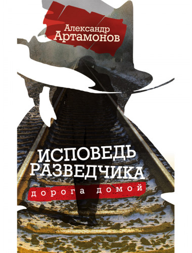 Исповедь разведчика. Дорога домой. Артамонов А.Г.