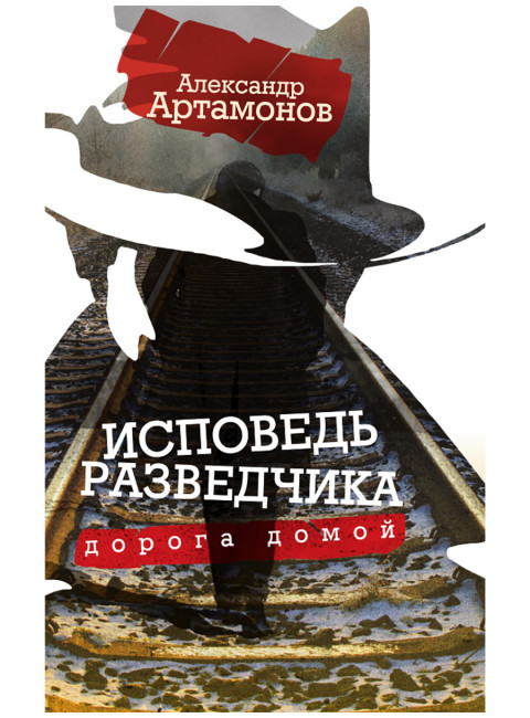 Исповедь разведчика. Дорога домой. Артамонов А.Г.