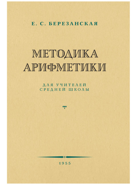 Методика арифметики для учителей средней школы. 1955 год. Березанская Е.С.