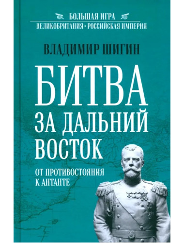 Битва за Дальний Восток. От противостояния к Антанте. Шигин В.В.