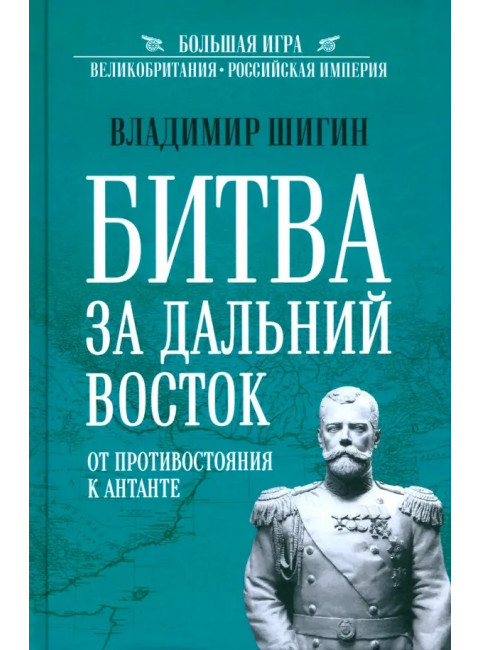 Битва за Дальний Восток. От противостояния к Антанте. Шигин В.В.